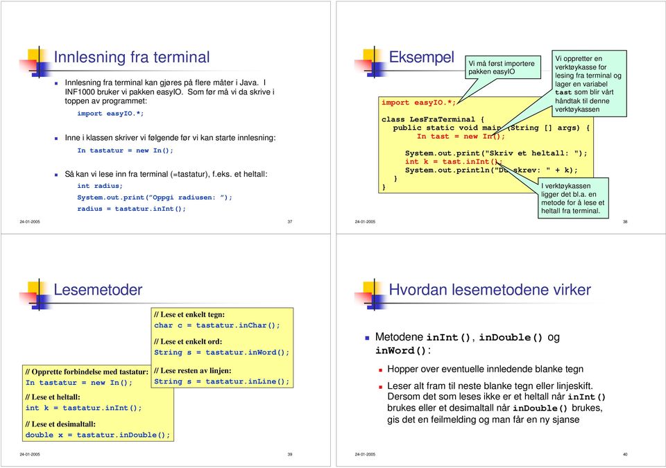 et heltall: int radius; System.out.print( Oppgi radiusen: ); radius = tastatur.inint(); 24-01-2005 37 class LesFraTerminal { In tast = new In(); Eksempel Vi må først importere pakken easyio System.
