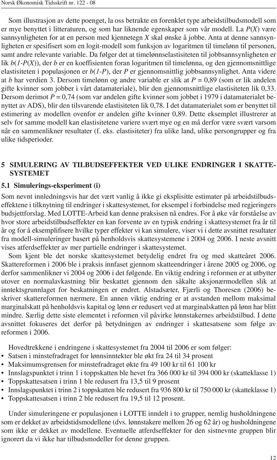 Anta at denne sannsynligheten er spesifisert som en logit-modell som funksjon av logaritmen til timelønn til personen, samt andre relevante variable.