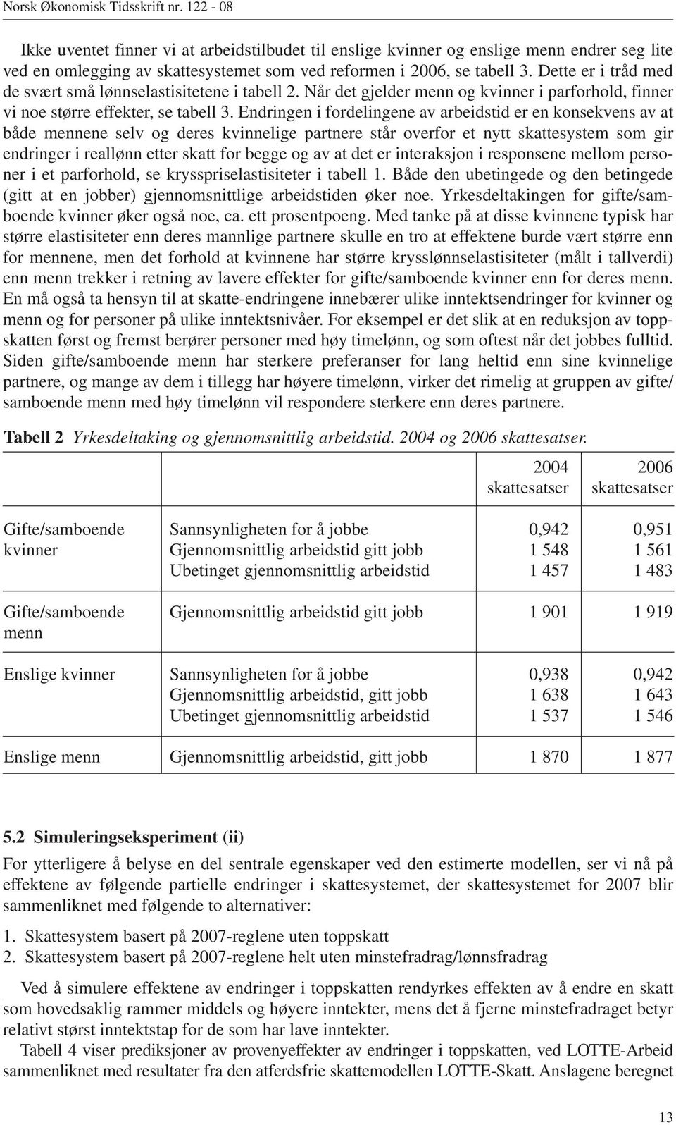 Endringen i fordelingene av arbeidstid er en konsekvens av at både mennene selv og deres kvinnelige partnere står overfor et nytt skattesystem som gir endringer i reallønn etter skatt for begge og av