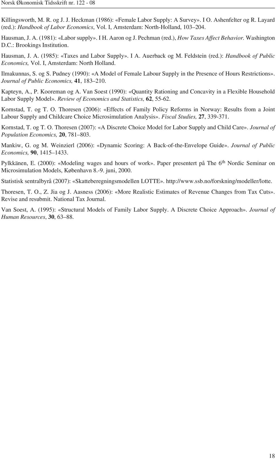 Feldstein (red.): Handbook of Public Economics, Vol. I, Amsterdam: North Holland. Ilmakunnas, S. og S. Pudney (1990): «A Model of Female Labour Supply in the Presence of Hours Restrictions».