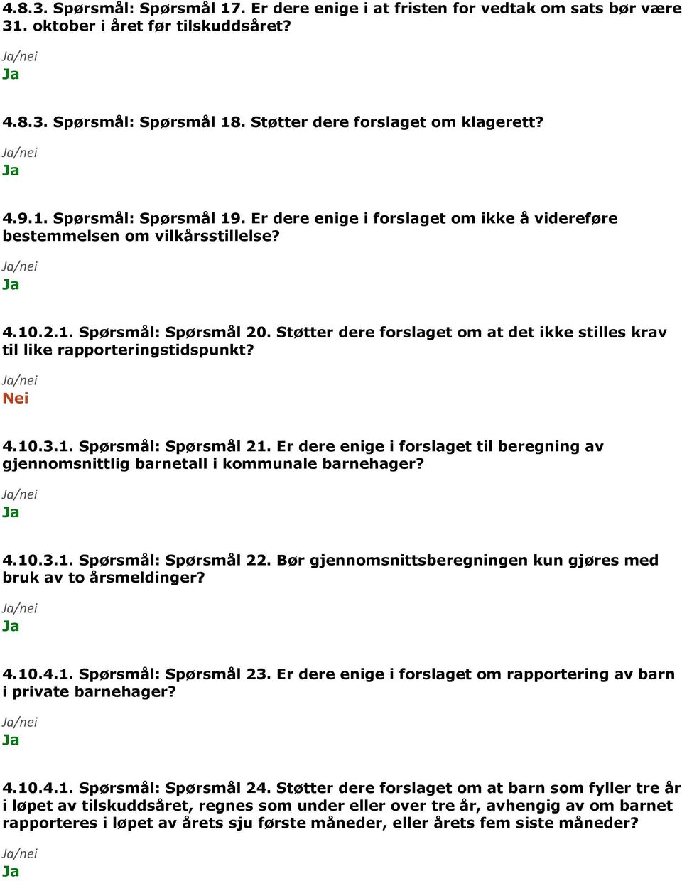 1. Spørsmål: Spørsmål 21. Er dere enige i forslaget til beregning av gjennomsnittlig barnetall i kommunale barnehager? 4.10.3.1. Spørsmål: Spørsmål 22.