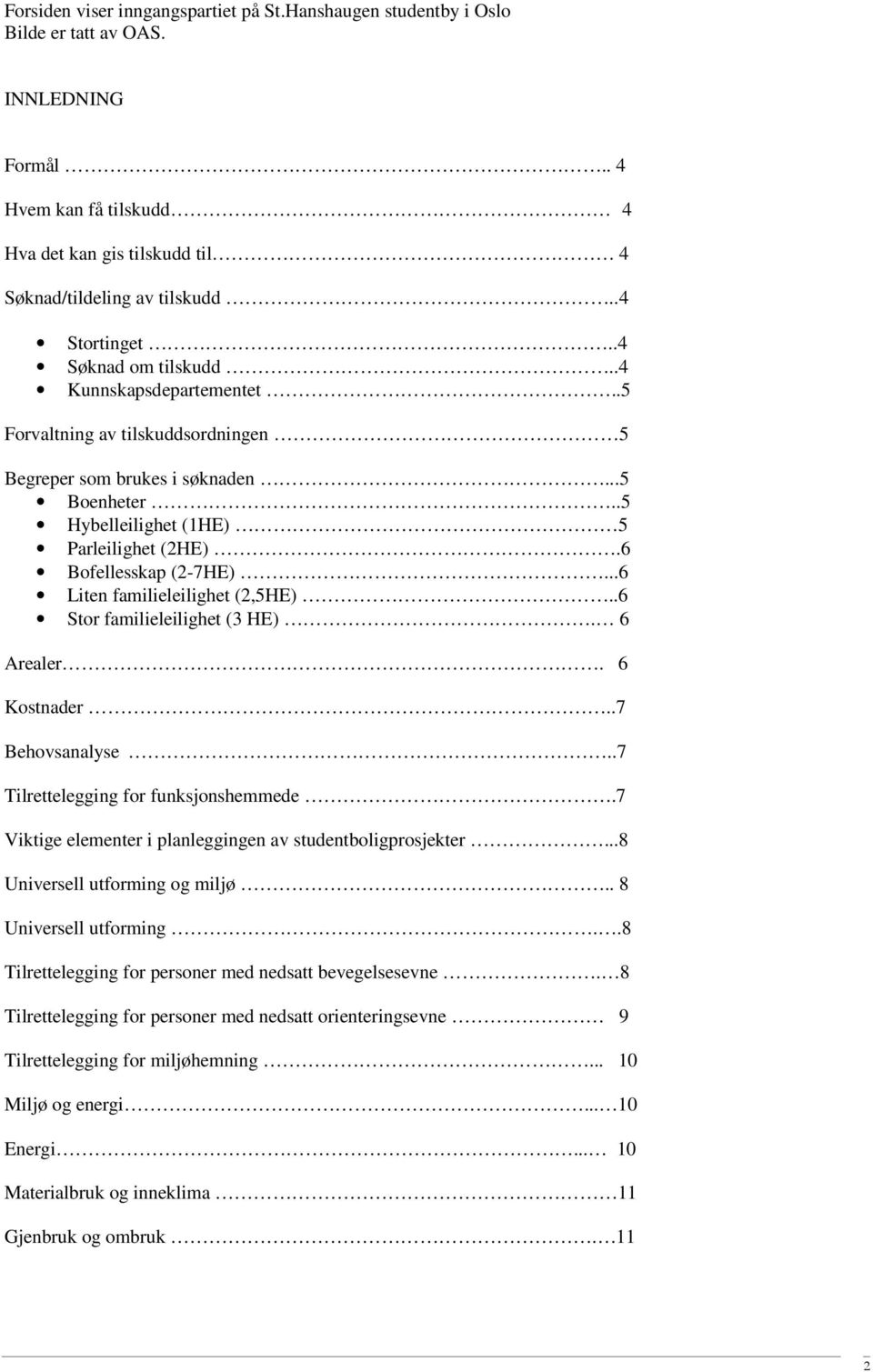 6 Bofellesskap (2-7HE)...6 Liten familieleilighet (2,5HE)..6 Stor familieleilighet (3 HE). 6 Arealer. 6 Kostnader..7 Behovsanalyse..7 Tilrettelegging for funksjonshemmede.