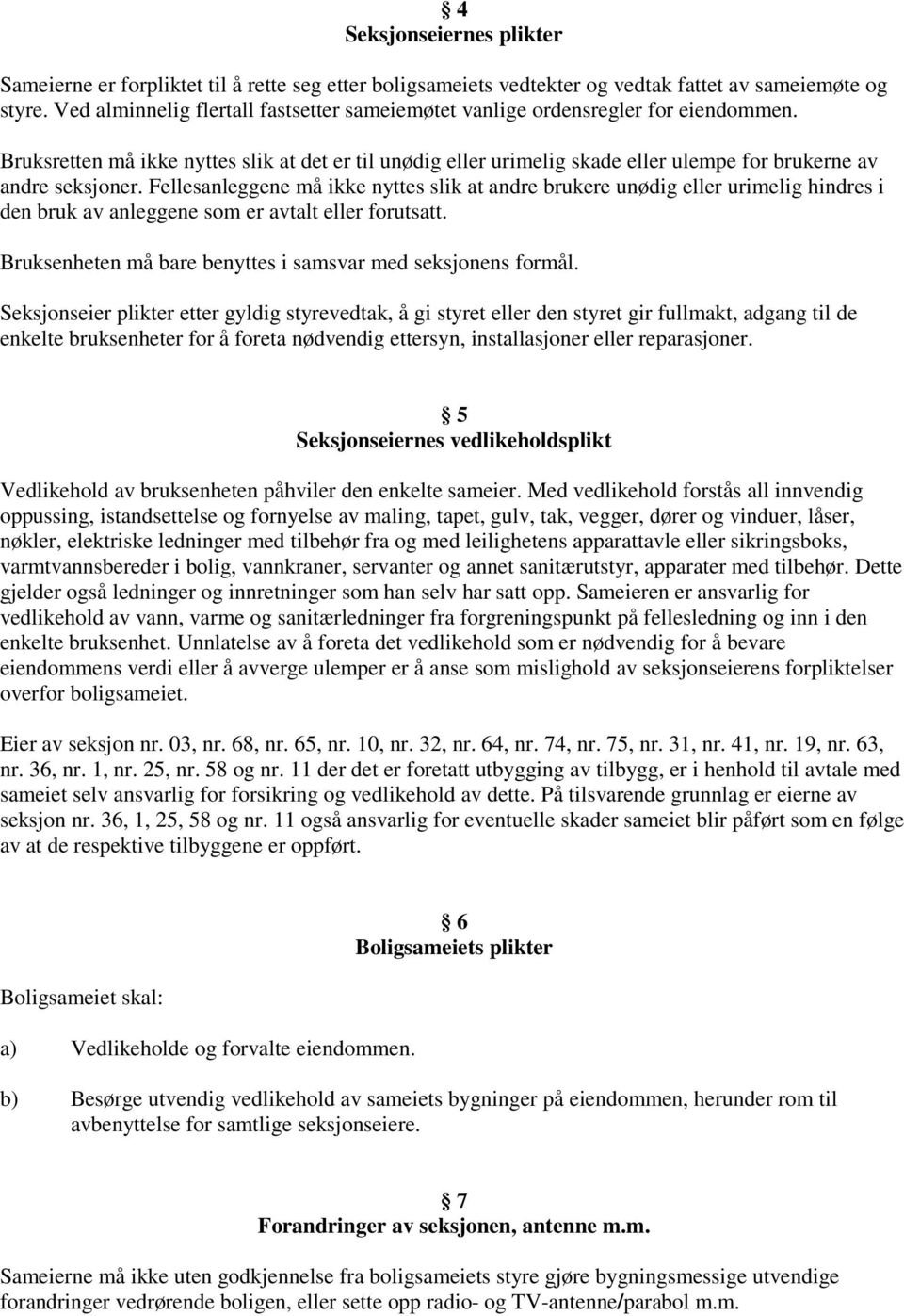 Bruksretten må ikke nyttes slik at det er til unødig eller urimelig skade eller ulempe for brukerne av andre seksjoner.