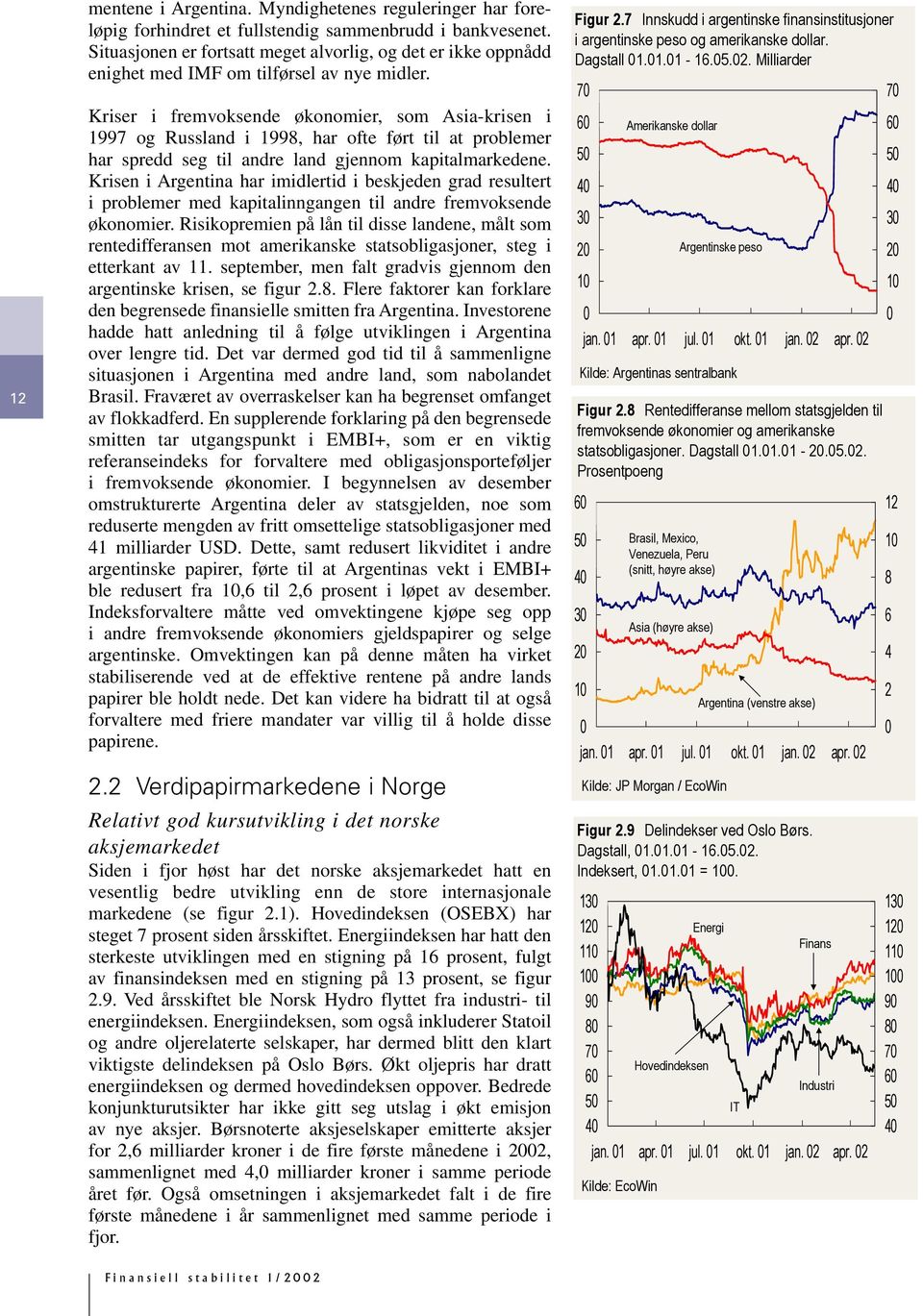 Kriser i fremvoksende økonomier, som Asia-krisen i 1997 og Russland i 1998, har ofte ført til at problemer har spredd seg til andre land gjennom kapitalmarkedene.