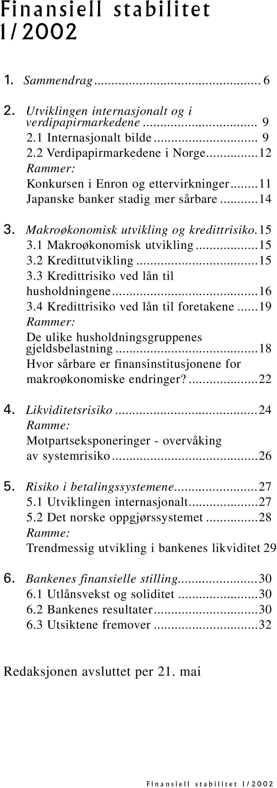 ..1 3. Kredittrisiko ved lån til foretakene...19 Rammer: De ulike husholdningsgruppenes gjeldsbelastning...18 Hvor sårbare er finansinstitusjonene for makroøkonomiske endringer?.... Likviditetsrisiko.