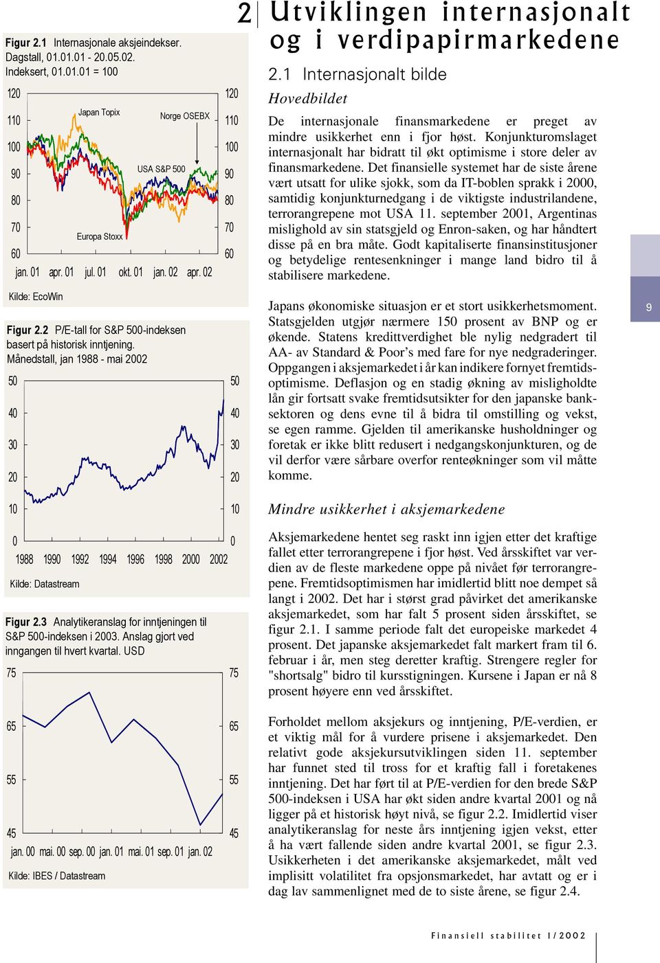 1 Internasjonalt bilde Hovedbildet De internasjonale finansmarkedene er preget av mindre usikkerhet enn i fjor høst.