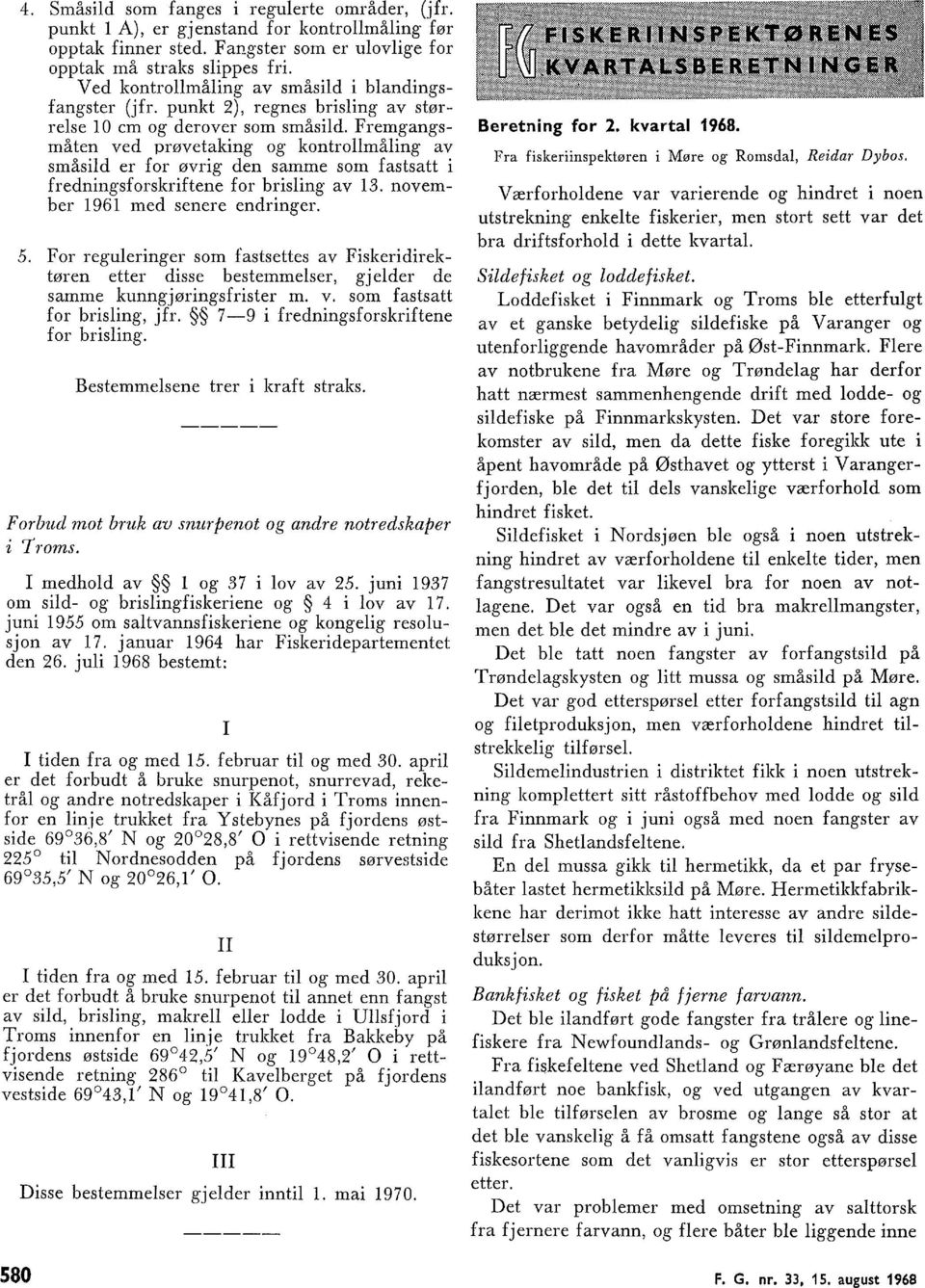 Fremgangsmåten ved prøvetaking og kontromåing av småsid er for øvrig den samme som fastsatt i fredningsforskriftene for brising av 13. november 1961 med senere endringer. 5.