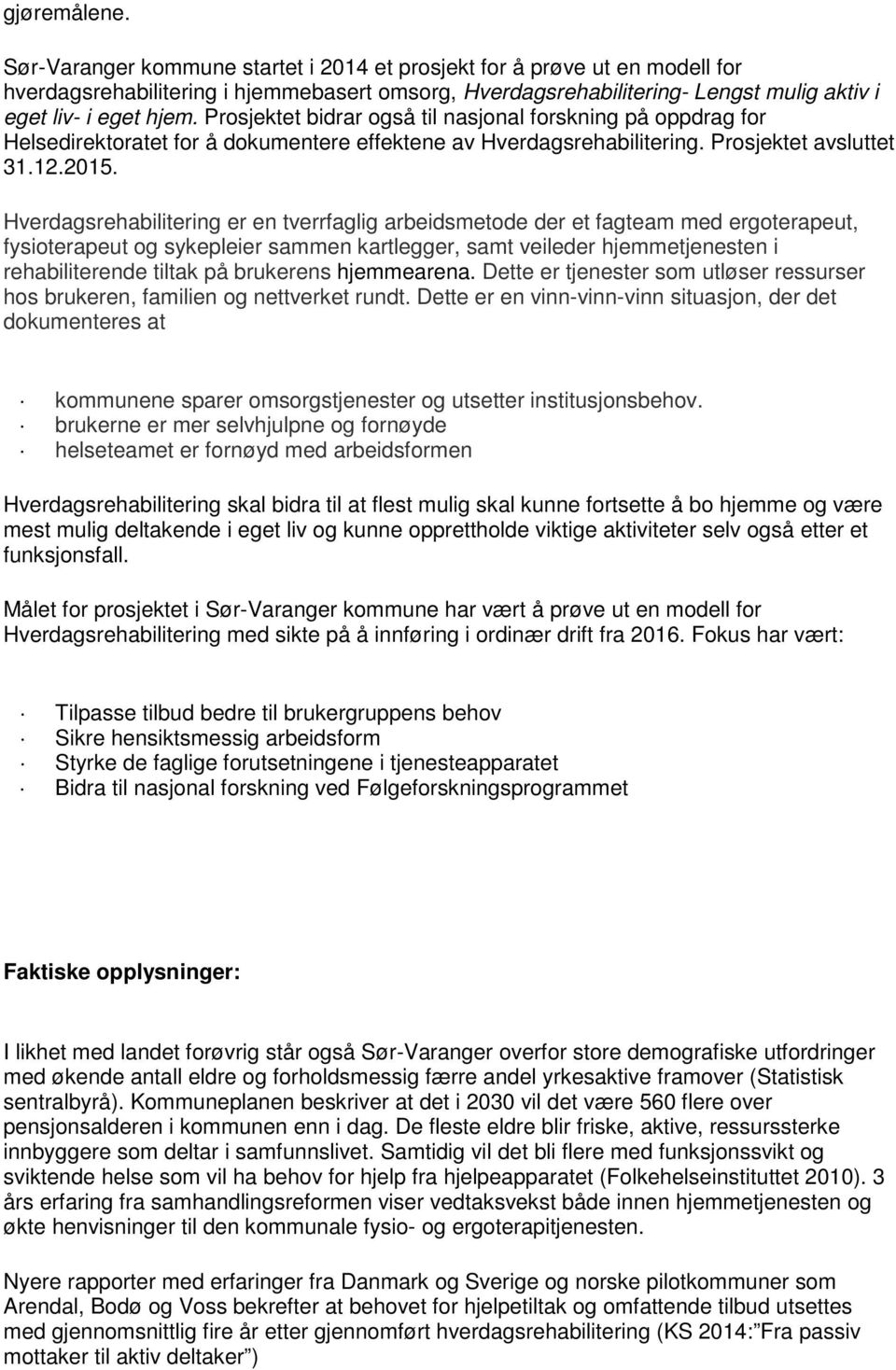 Prosjektet bidrar også til nasjonal forskning på oppdrag for Helsedirektoratet for å dokumentere effektene av Hverdagsrehabilitering. Prosjektet avsluttet 31.12.2015.