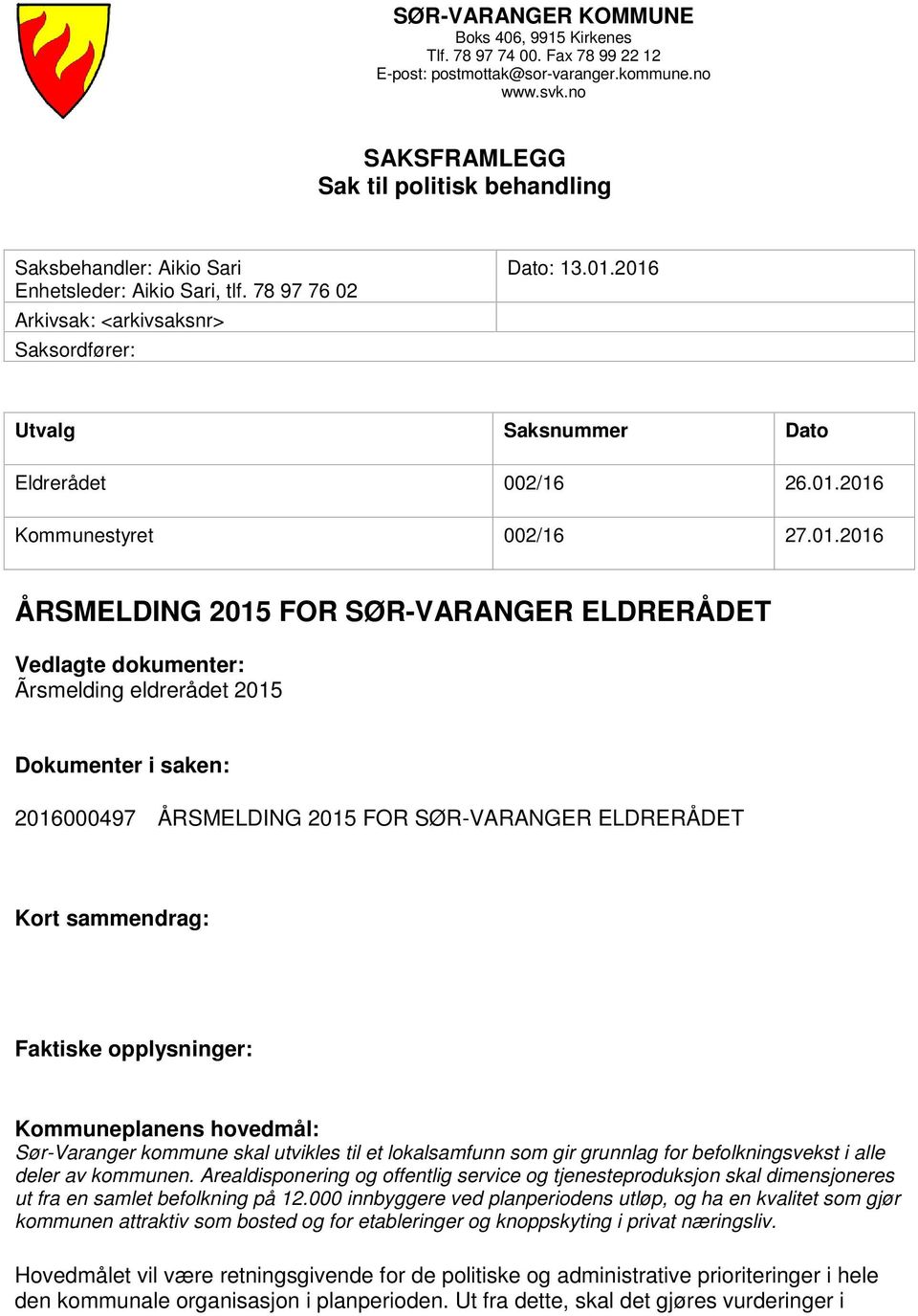 2016 Utvalg Saksnummer Dato Eldrerådet 002/16 26.01.2016 Kommunestyret 002/16 27.01.2016 ÅRSMELDING 2015 FOR SØR-VARANGER ELDRERÅDET Vedlagte dokumenter: Ãrsmelding eldrerådet 2015 Dokumenter i