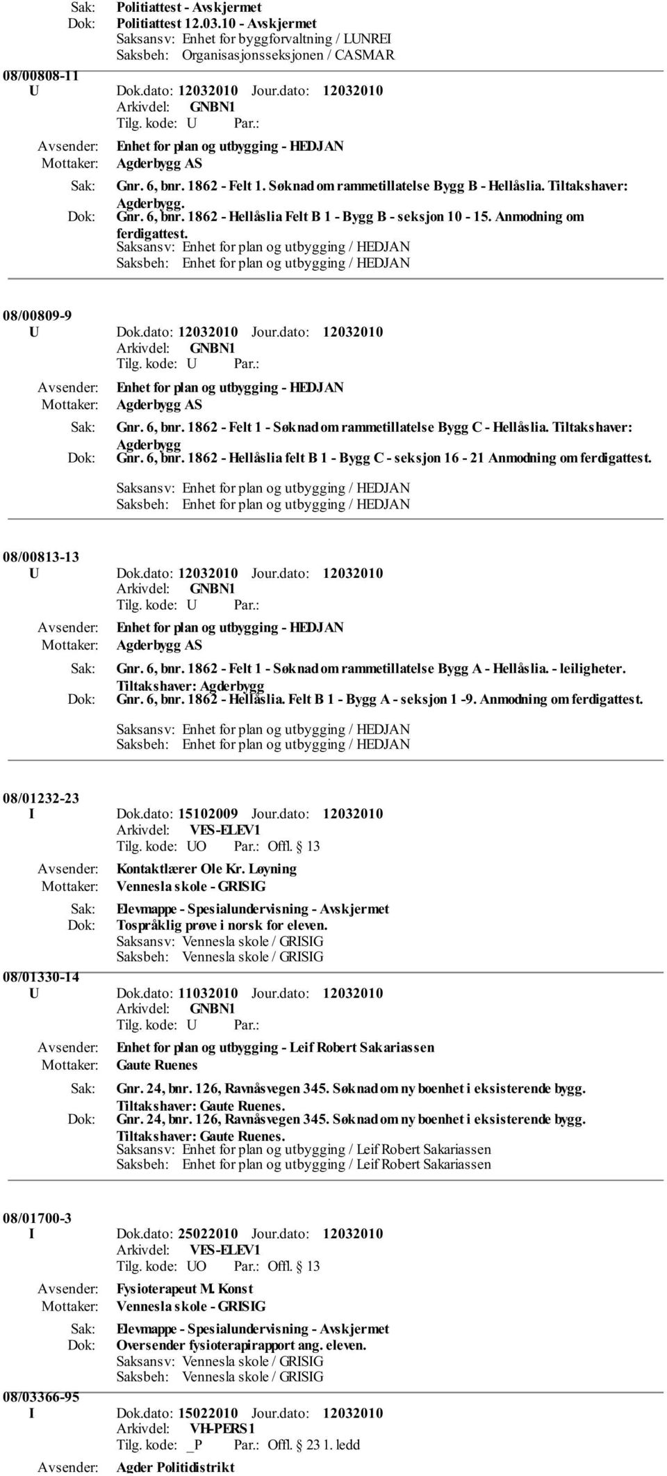 Anmodning om ferdigattest. Saksansv: Enhet for plan og utbygging / HEDJAN Saksbeh: Enhet for plan og utbygging / HEDJAN 08/00809-9 U Dok.dato: Jour.