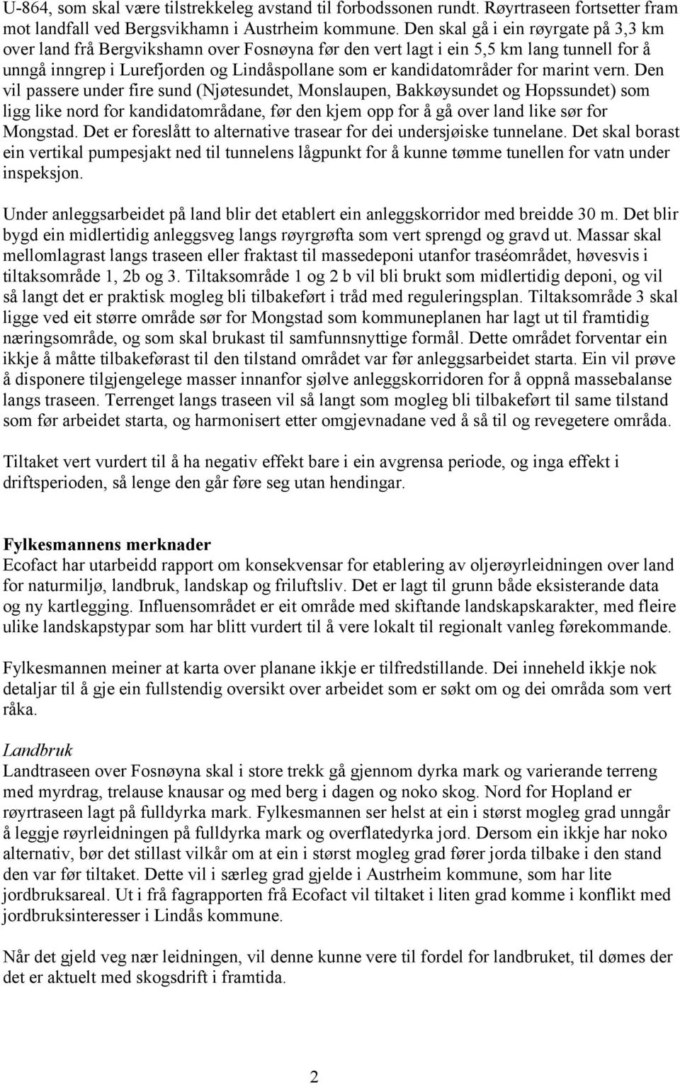 marint vern. Den vil passere under fire sund (Njøtesundet, Monslaupen, Bakkøysundet og Hopssundet) som ligg like nord for kandidatområdane, før den kjem opp for å gå over land like sør for Mongstad.