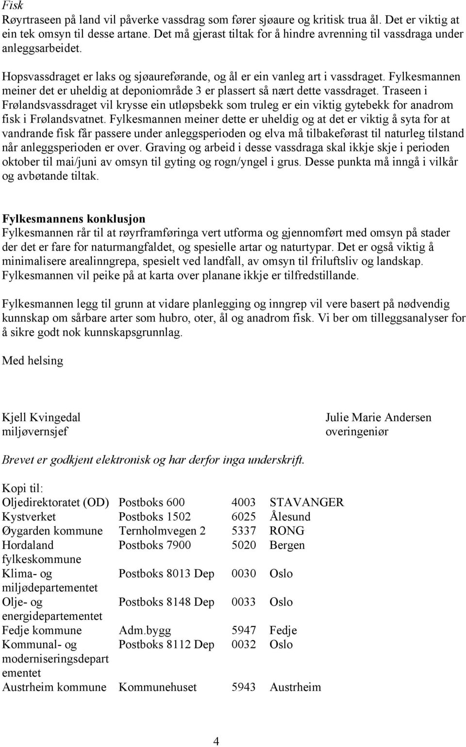 Fylkesmannen meiner det er uheldig at deponiområde 3 er plassert så nært dette vassdraget.