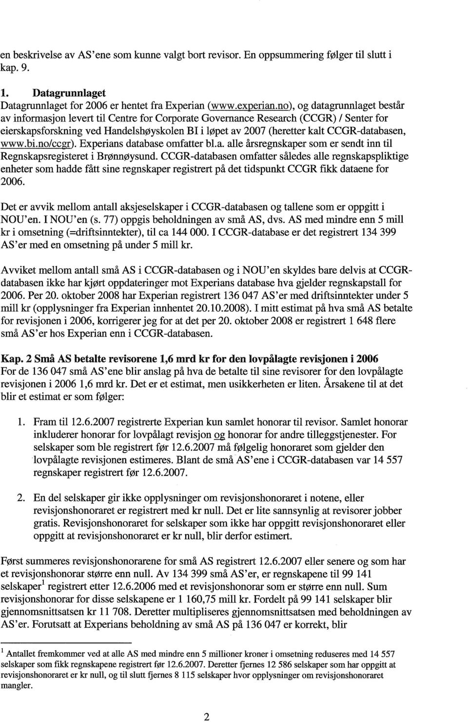 CCGR-databasen, www.bi.no/ccffr. Experians database omfatter bl.a. alle årsregnskaper som er sendt inn til Regnskapsregisteret i Brønnøysund.