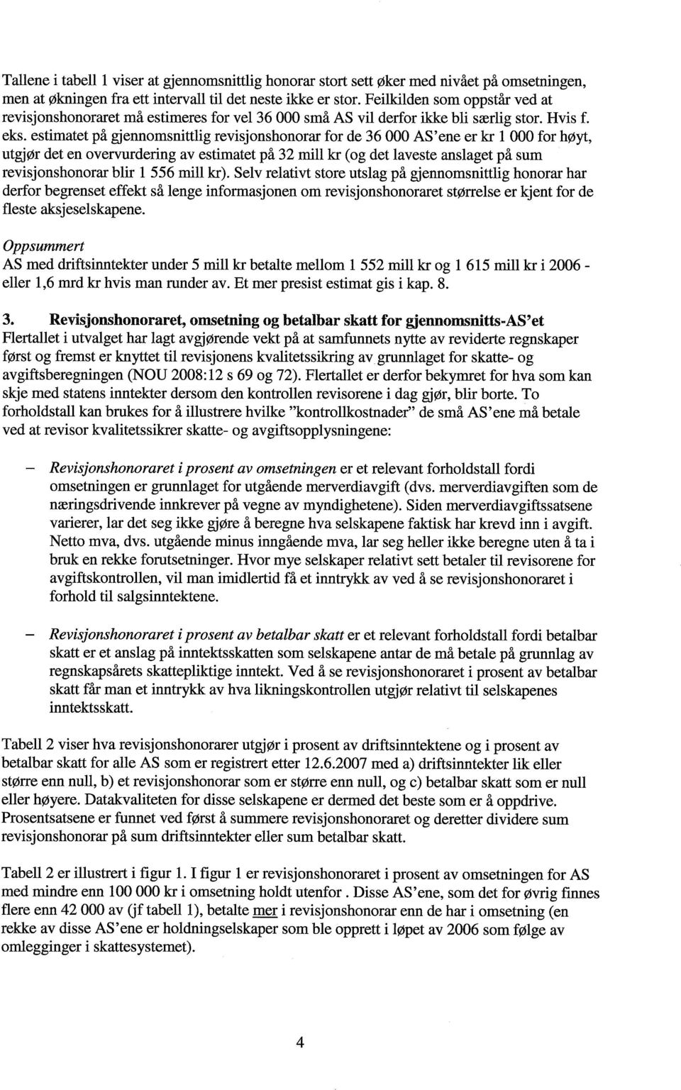 estimatet på gjennomsnittlig revisjonshonorar for de 36 000 AS'ene er kr 1 000 for høyt, utgjør det en overvurdering av estimatet på 32 mill kr (og det laveste anslaget på sum revisjonshonorar blir 1