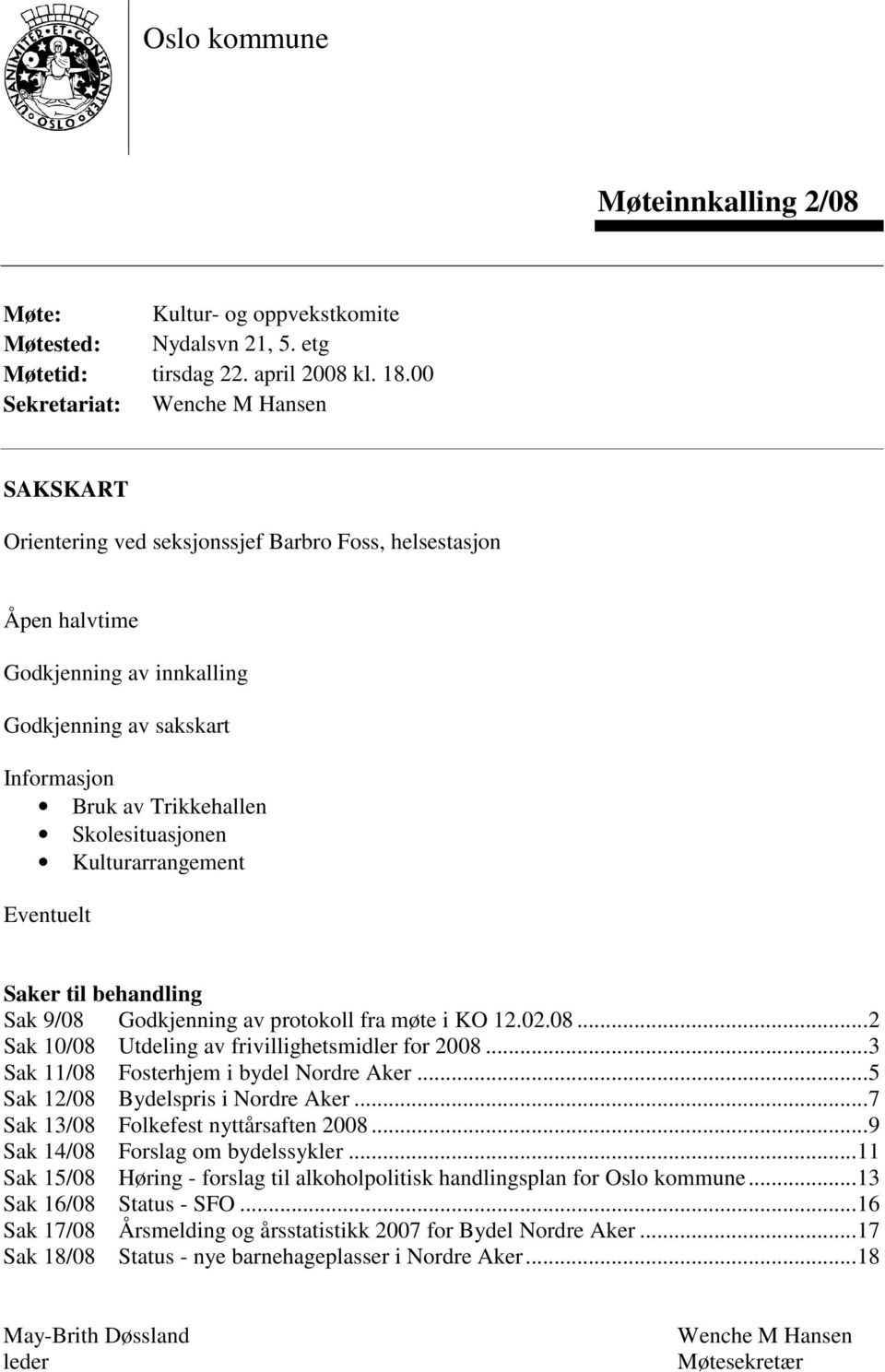 Skolesituasjonen Kulturarrangement Eventuelt Saker til behandling Sak 9/08 Godkjenning av protokoll fra møte i KO 12.02.08...2 Sak 10/08 Utdeling av frivillighetsmidler for 2008.