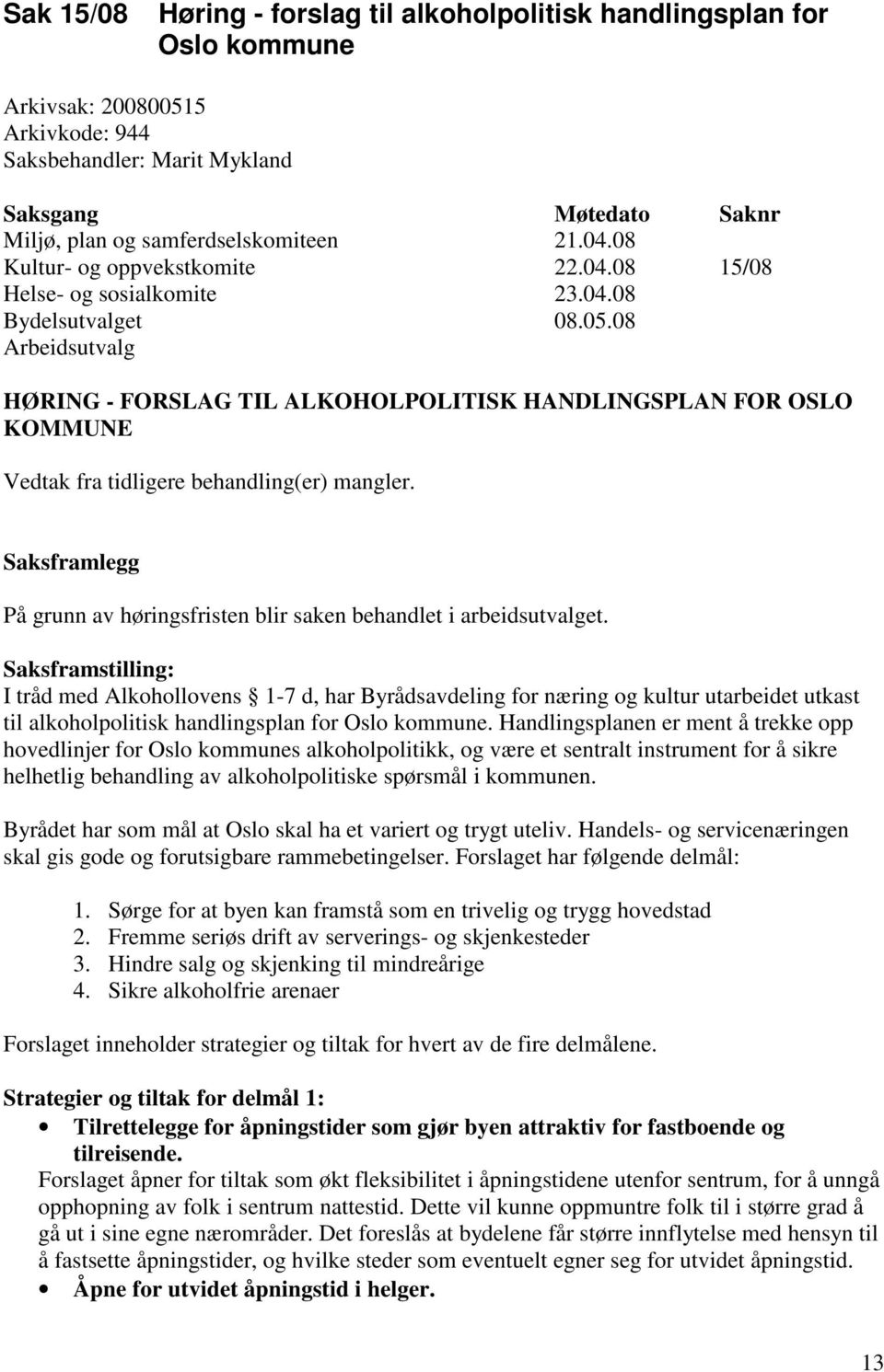 08 Arbeidsutvalg HØRING - FORSLAG TIL ALKOHOLPOLITISK HANDLINGSPLAN FOR OSLO KOMMUNE Vedtak fra tidligere behandling(er) mangler.