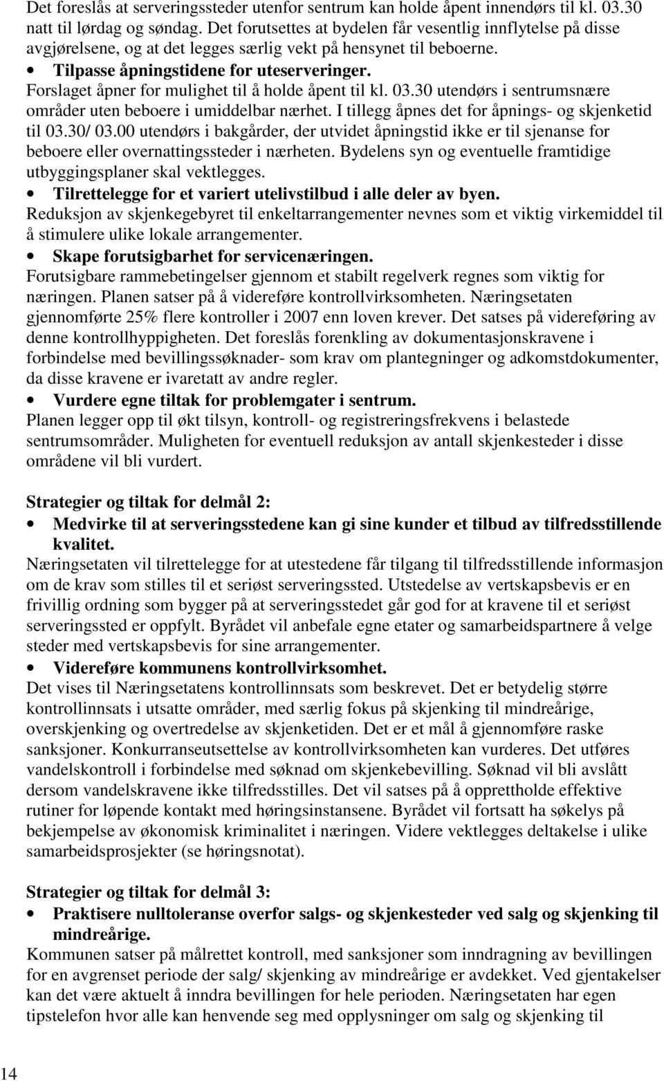 Forslaget åpner for mulighet til å holde åpent til kl. 03.30 utendørs i sentrumsnære områder uten beboere i umiddelbar nærhet. I tillegg åpnes det for åpnings- og skjenketid til 03.30/ 03.