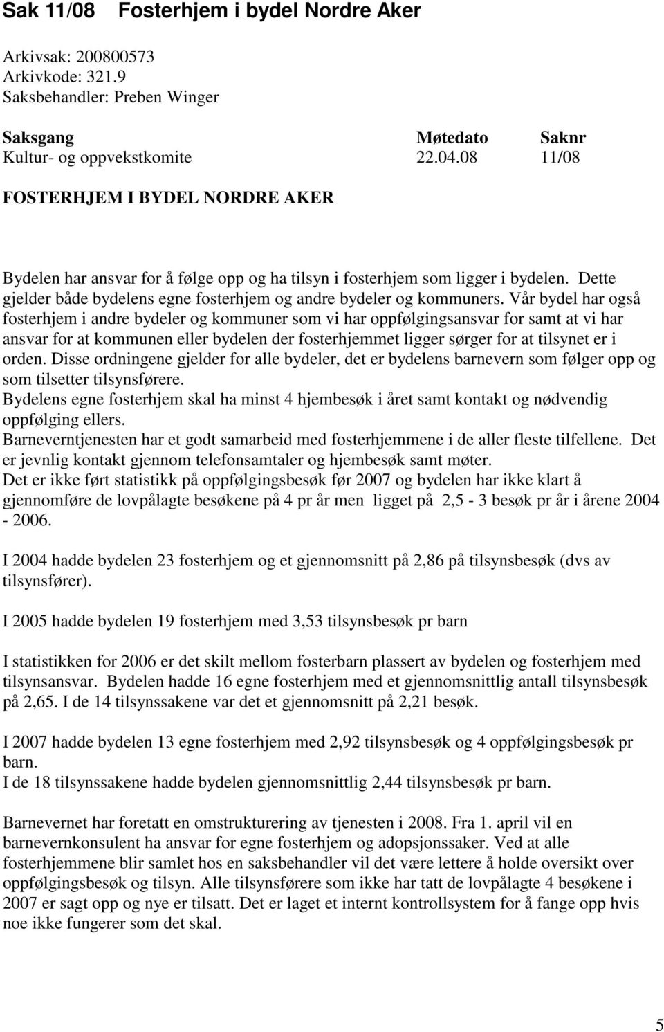 Vår bydel har også fosterhjem i andre bydeler og kommuner som vi har oppfølgingsansvar for samt at vi har ansvar for at kommunen eller bydelen der fosterhjemmet ligger sørger for at tilsynet er i