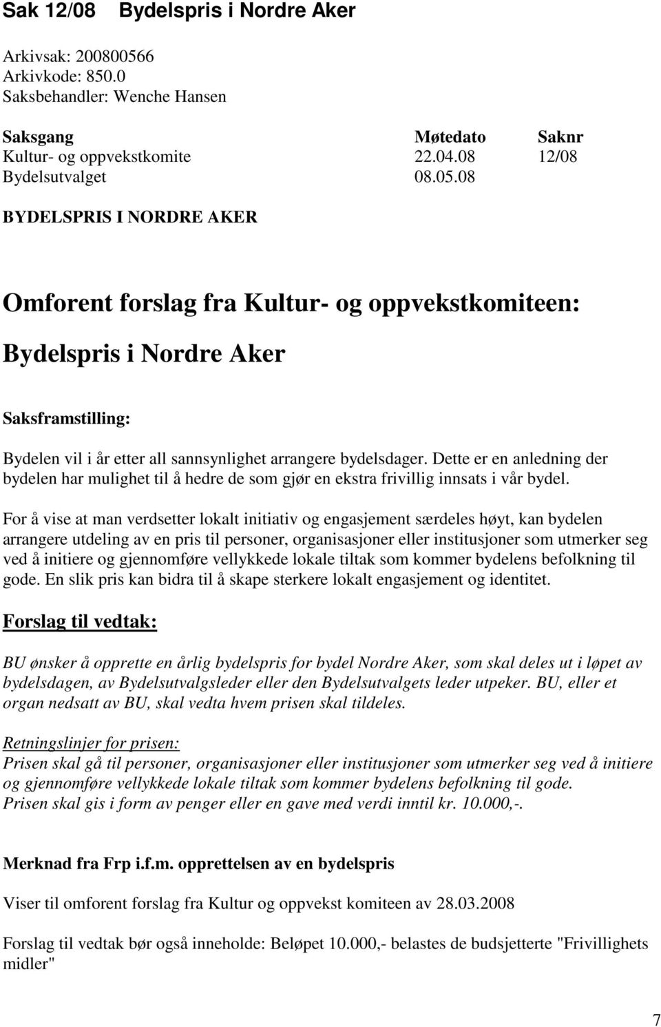 08 BYDELSPRIS I NORDRE AKER Omforent forslag fra Kultur- og oppvekstkomiteen: Bydelspris i Nordre Aker Saksframstilling: Bydelen vil i år etter all sannsynlighet arrangere bydelsdager.