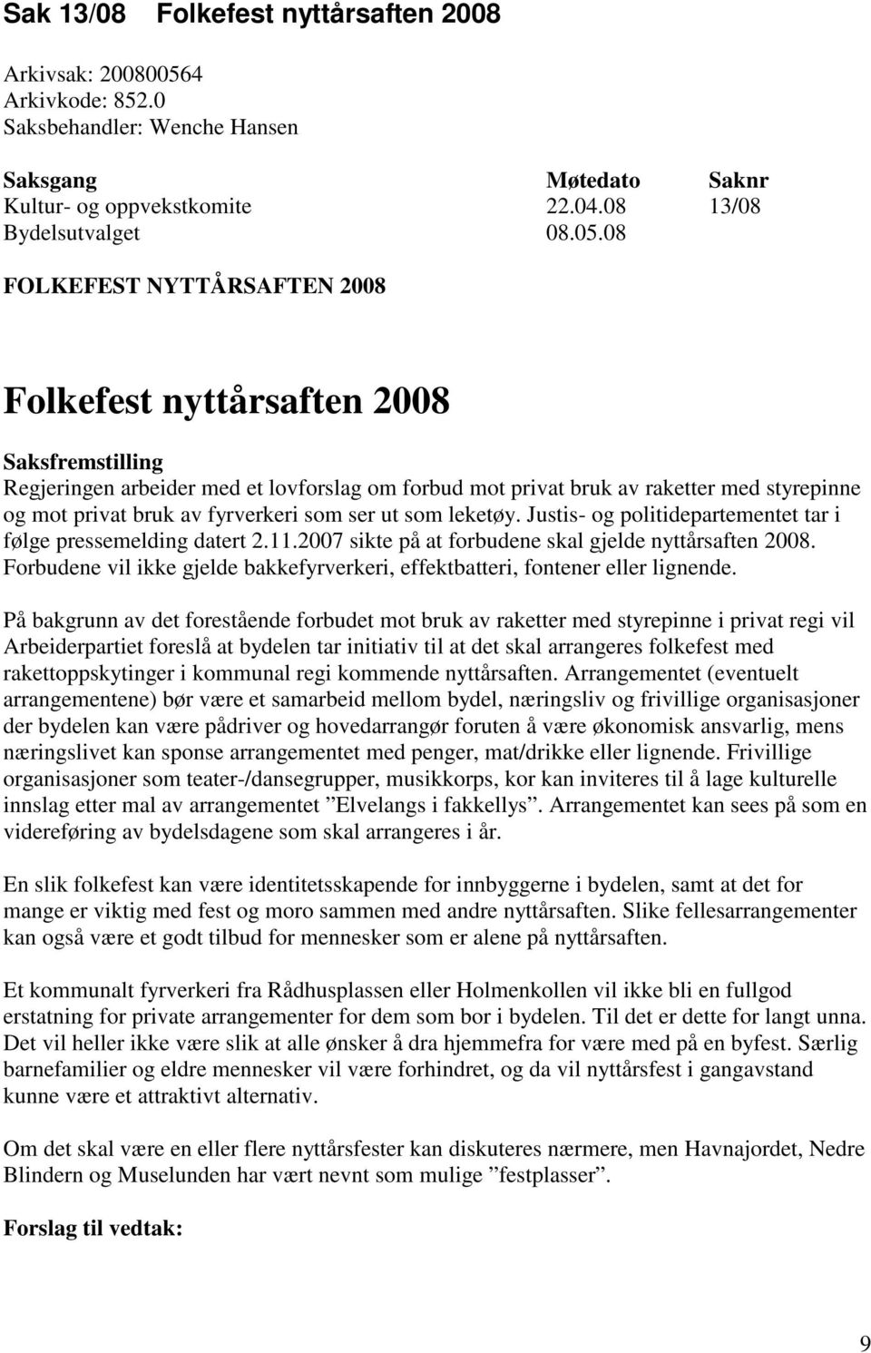 08 FOLKEFEST NYTTÅRSAFTEN 2008 Folkefest nyttårsaften 2008 Saksfremstilling Regjeringen arbeider med et lovforslag om forbud mot privat bruk av raketter med styrepinne og mot privat bruk av