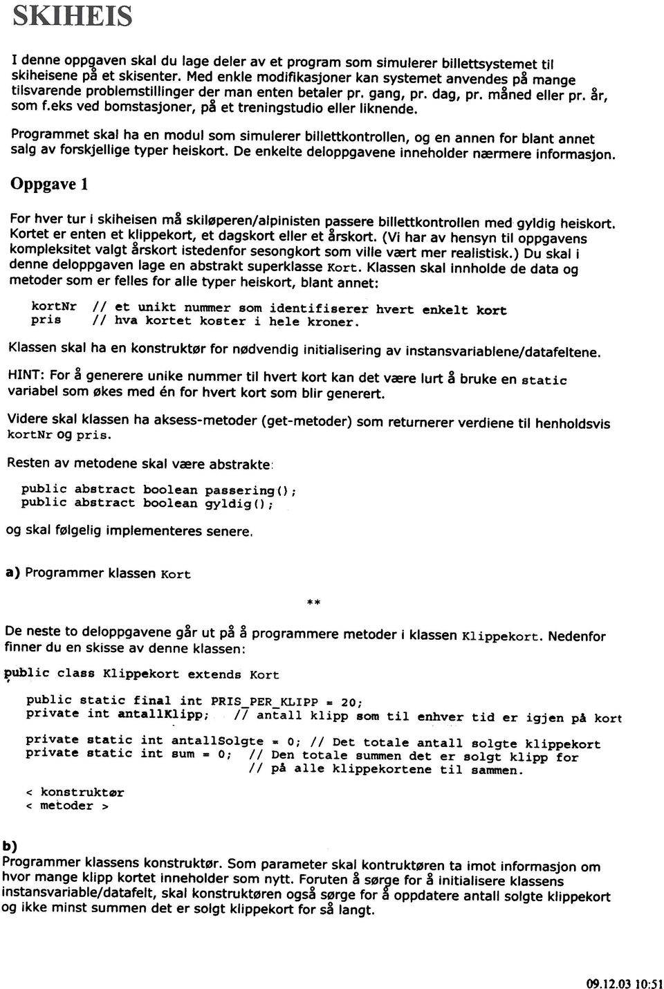 eks ved bomstasjoner, p~ et treningstudio eller liknende. Programmet skal ha en modul som simulerer billettkontrollen, og en annen for blant annet salg av forskjellige typer heiskort.