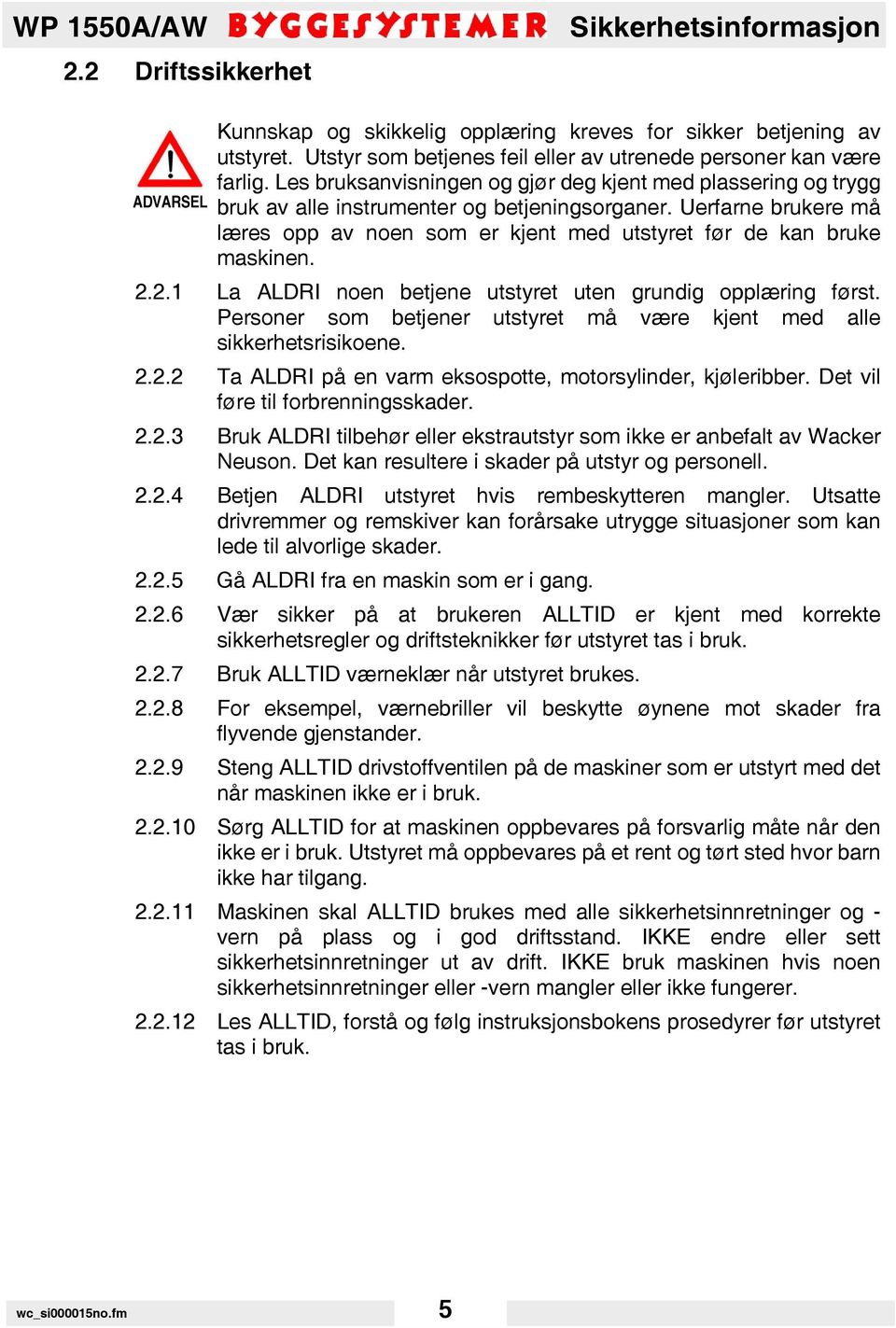 Uerfarne brukere må læres opp av noen som er kjent med utstyret før de kan bruke maskinen. 2.2.1 La ALDRI noen betjene utstyret uten grundig opplæring først.