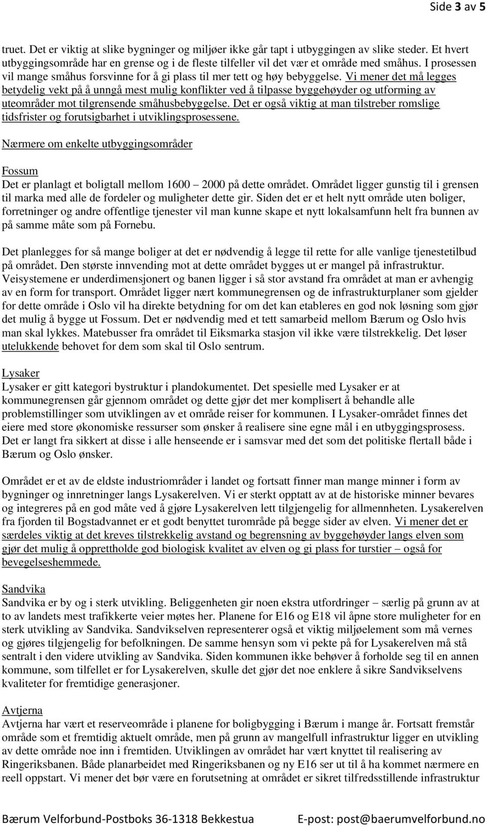 Vi mener det må legges betydelig vekt på å unngå mest mulig konflikter ved å tilpasse byggehøyder og utforming av uteområder mot tilgrensende småhusbebyggelse.