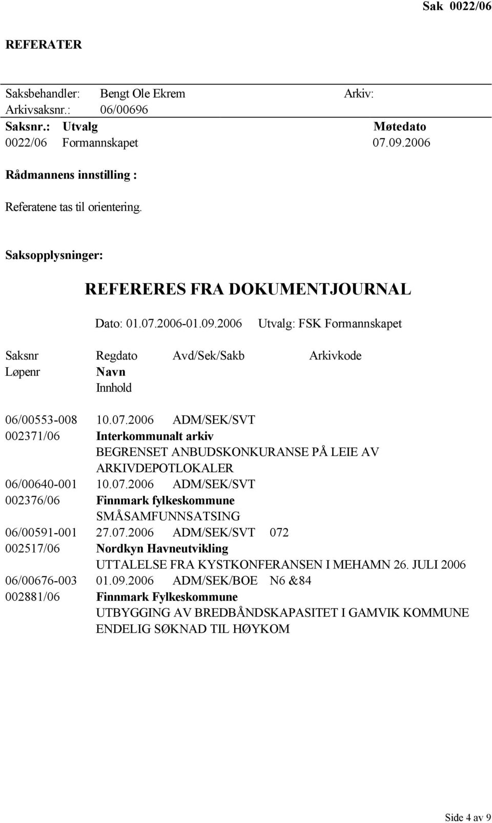 2006 ADM/SEK/SVT 002371/06 Interkommunalt arkiv BEGRENSET ANBUDSKONKURANSE PÅ LEIE AV ARKIVDEPOTLOKALER 06/00640-001 10.07.