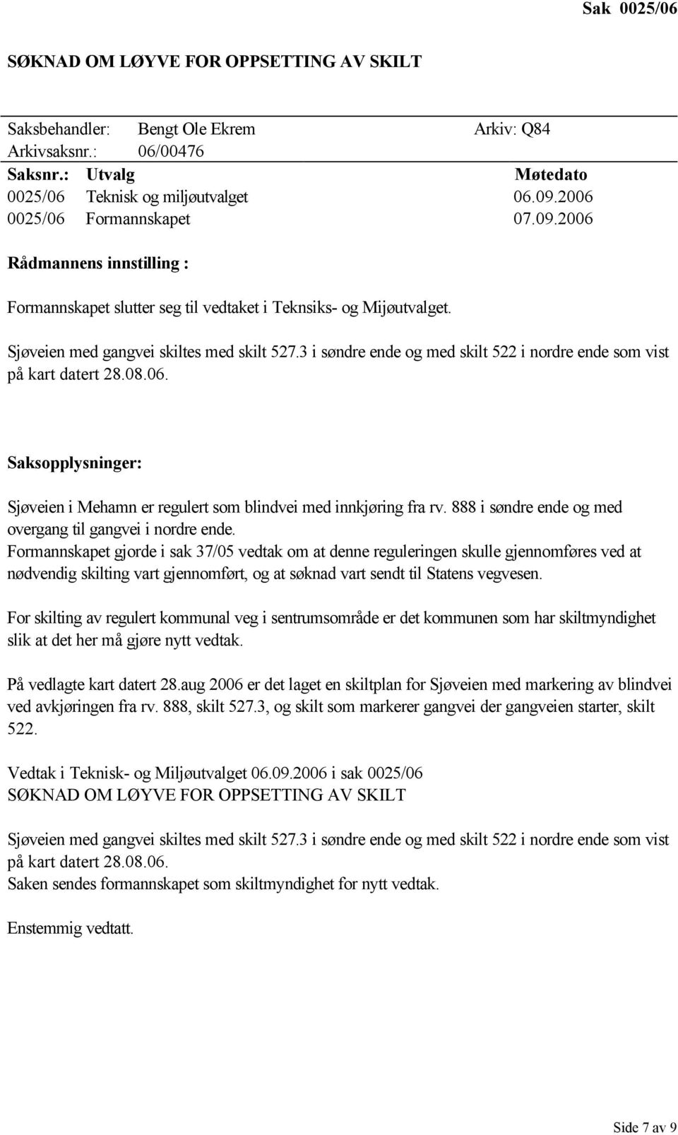 3 i søndre ende og med skilt 522 i nordre ende som vist på kart datert 28.08.06. Sjøveien i Mehamn er regulert som blindvei med innkjøring fra rv.