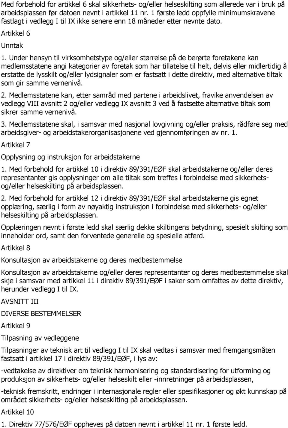 Under hensyn til virksomhetstype og/eller størrelse på de berørte foretakene kan medlemsstatene angi kategorier av foretak som har tillatelse til helt, delvis eller midlertidig å erstatte de lysskilt