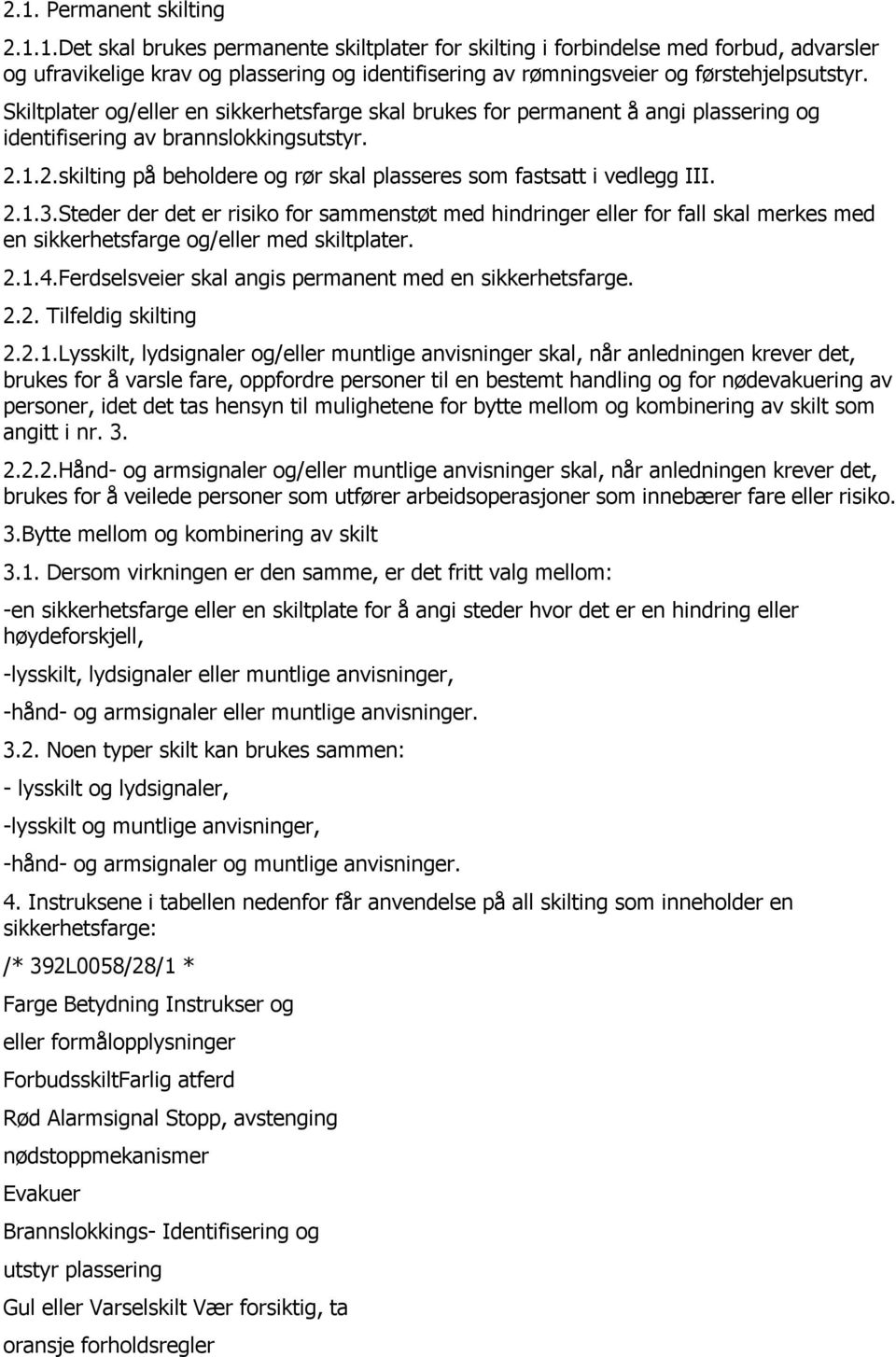 2.1.3.Steder der det er risiko for sammenstøt med hindringer eller for fall skal merkes med en sikkerhetsfarge og/eller med skiltplater. 2.1.4.