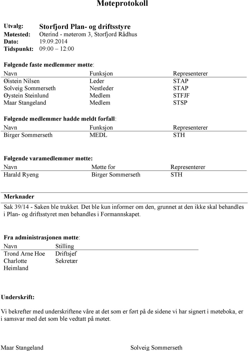 Medlem STSP Følgende medlemmer hadde meldt forfall: Navn Funksjon Representerer Birger Sommerseth MEDL STH Følgende varamedlemmer møtte: Navn Møtte for Representerer Harald Ryeng Birger Sommerseth