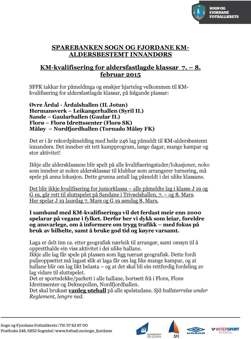 Leikangerhallen (Syril IL) Sande Gaularhallen (Gaular IL) Florø Florø Idrettssenter (Florø SK) Måløy Nordfjordhallen (Tornado Måløy FK) Det er i år rekordpåmelding med heile 246 lag påmeldt til