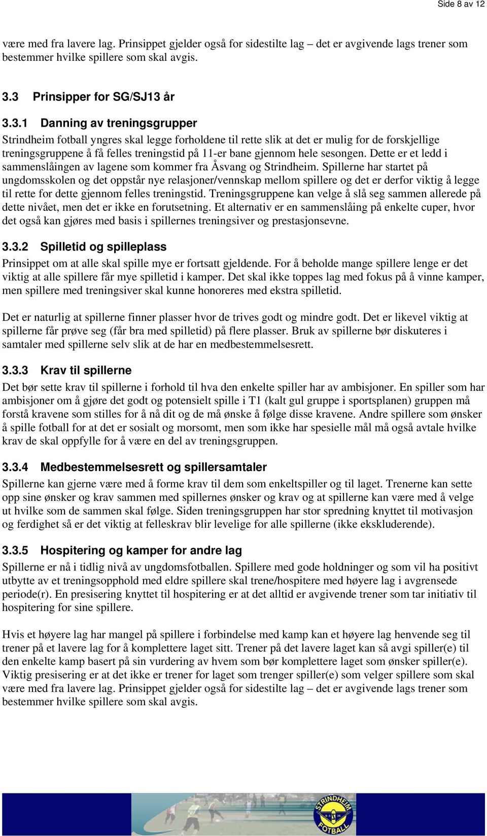 treningstid på 11-er bane gjennom hele sesongen. Dette er et ledd i sammenslåingen av lagene som kommer fra Åsvang og Strindheim.