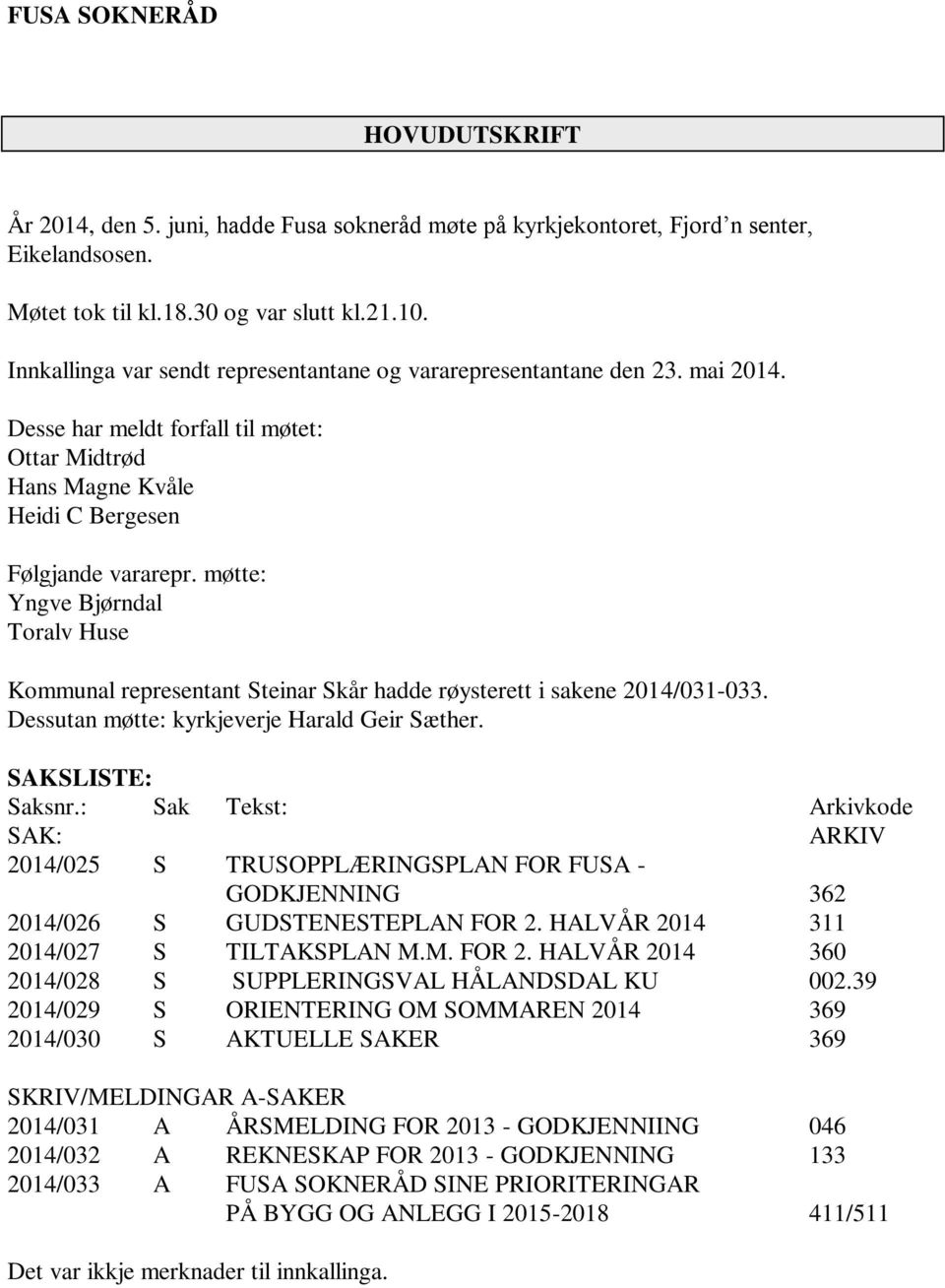 møtte: Yngve Bjørndal Toralv Huse Kommunal representant Steinar Skår hadde røysterett i sakene 2014/031-033. Dessutan møtte: kyrkjeverje Harald Geir Sæther. SAKSLISTE: Saksnr.