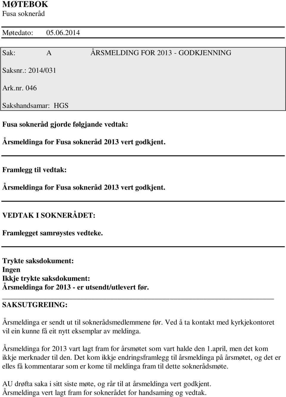 Årsmeldinga for 2013 vart lagt fram for årsmøtet som vart halde den 1.april, men det kom ikkje merknader til den.