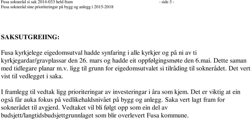 Det vert vist til vedlegget i saka. I framlegg til vedtak ligg prioriteringar av investeringar i åra som kjem.