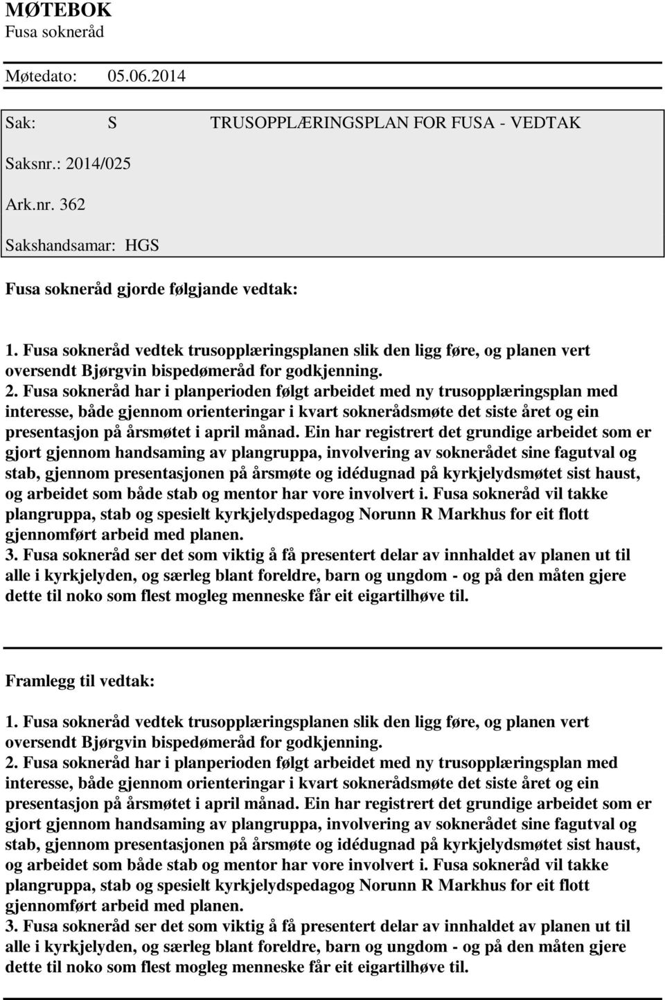 har i planperioden følgt arbeidet med ny trusopplæringsplan med interesse, både gjennom orienteringar i kvart soknerådsmøte det siste året og ein presentasjon på årsmøtet i april månad.