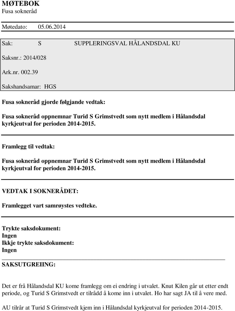 oppnemnar Turid S Grimstvedt som nytt medlem i Hålandsdal kyrkjeutval for perioden 2014-2015. Framlegget vart samrøystes vedteke.