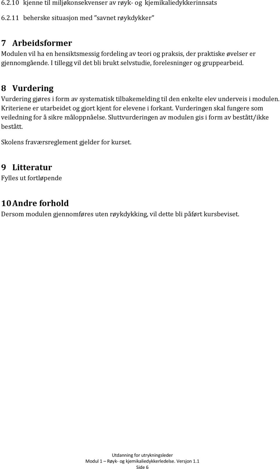 Kriteriene er utarbeidet og gjort kjent for elevene i forkant. Vurderingen skal fungere som veiledning for å sikre måloppnåelse. Sluttvurderingen av modulen gis i form av bestått/ikke bestått.