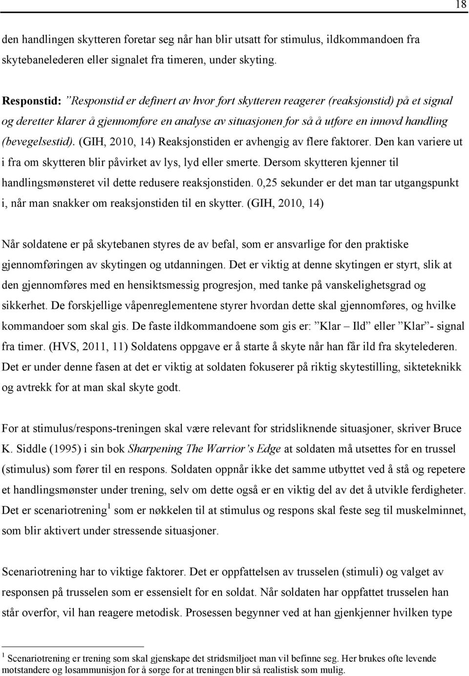 (bevegelsestid). (GIH, 2010, 14) Reaksjonstiden er avhengig av flere faktorer. Den kan variere ut i fra om skytteren blir påvirket av lys, lyd eller smerte.