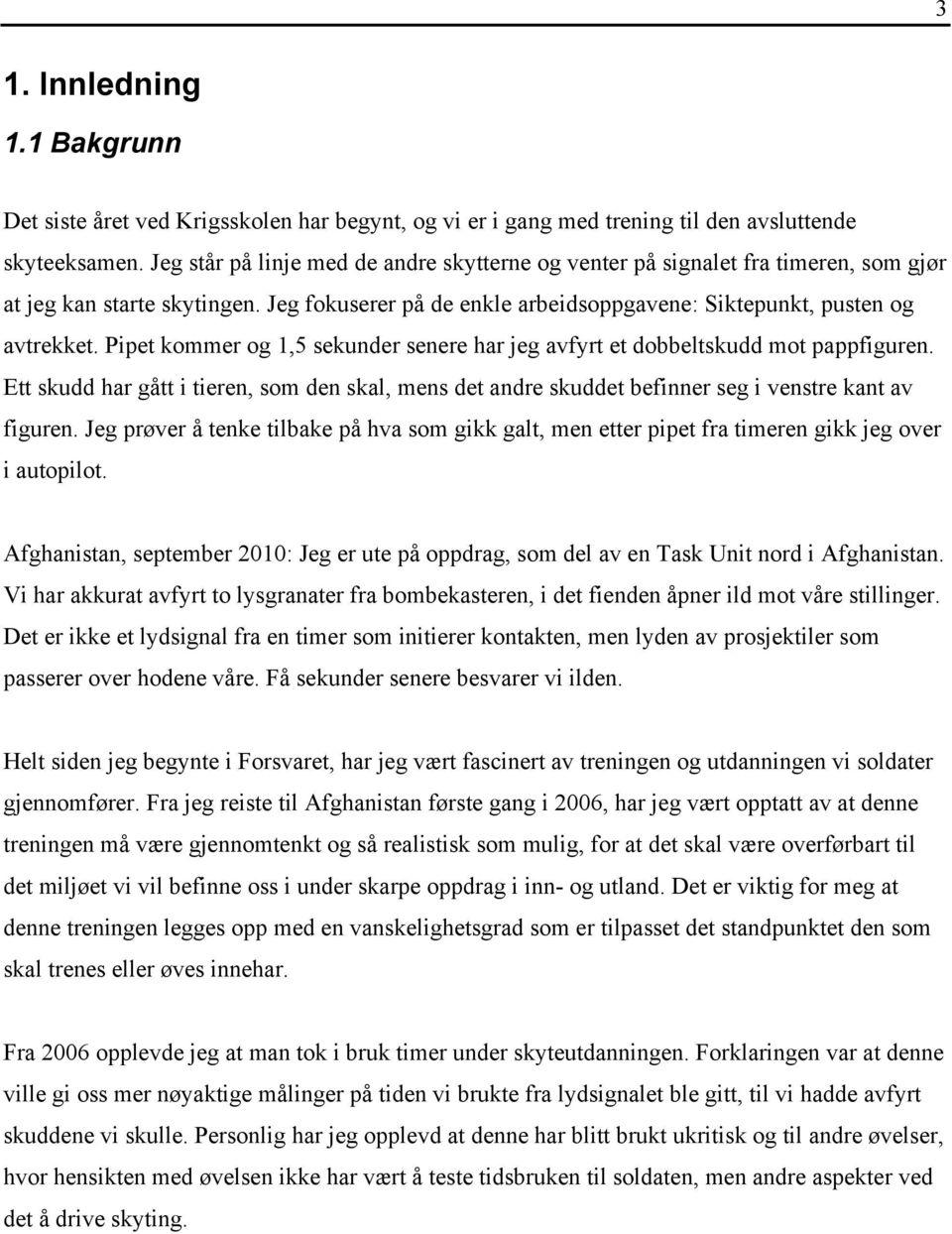 Pipet kommer og 1,5 sekunder senere har jeg avfyrt et dobbeltskudd mot pappfiguren. Ett skudd har gått i tieren, som den skal, mens det andre skuddet befinner seg i venstre kant av figuren.