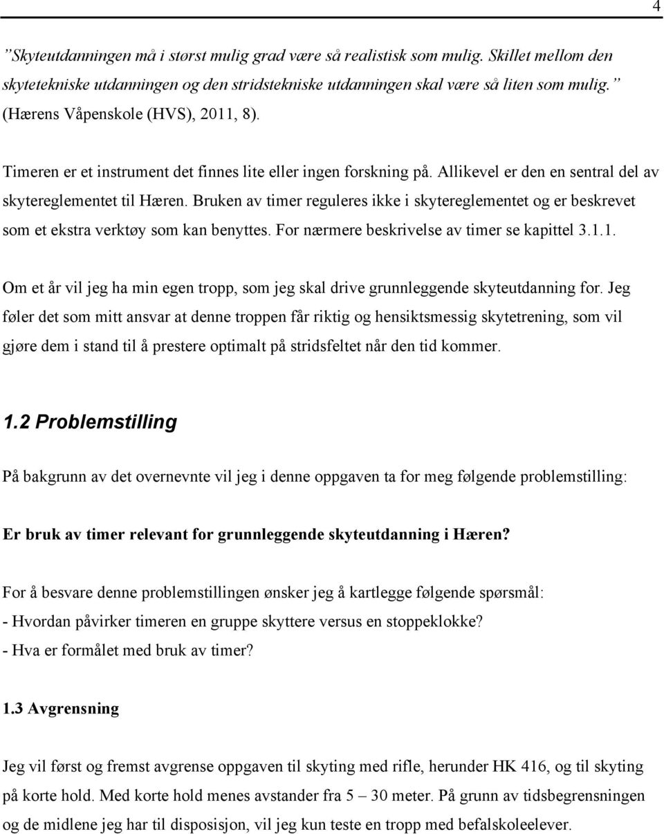 Bruken av timer reguleres ikke i skytereglementet og er beskrevet som et ekstra verktøy som kan benyttes. For nærmere beskrivelse av timer se kapittel 3.1.