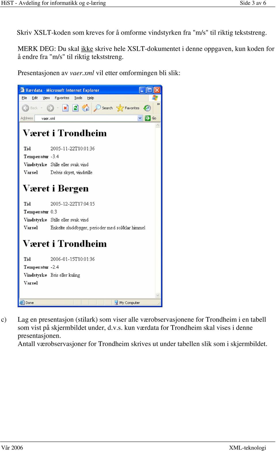 xml vil etter omformingen bli slik: c) Lag en presentasjon (stilark) som viser alle værobservasjonene for Trondheim i en tabell som vist på