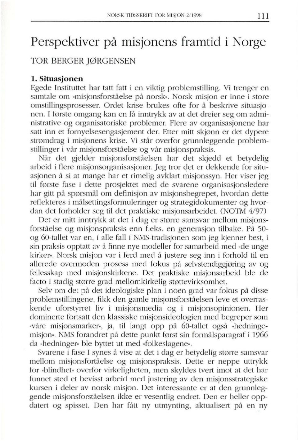 I f0rste omgang kan en fa innll)'kk av at det dreier seg om administrative og organisatoriske problemer. Flere av organisasjonene hal' sall inn et fomyelsesengasjement der.