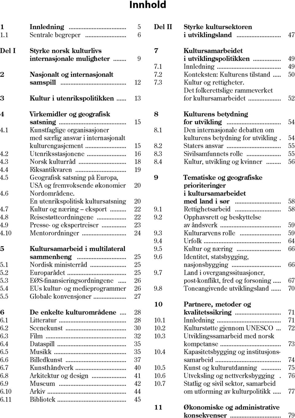 1 Kunstfaglige organisasjoner med særlig ansvar i internasjonalt kulturengasjement... 15 4.2 Utenriksstasjonene... 16 4.3 Norsk kulturråd... 18 4.4 Riksantikvaren... 19 4.