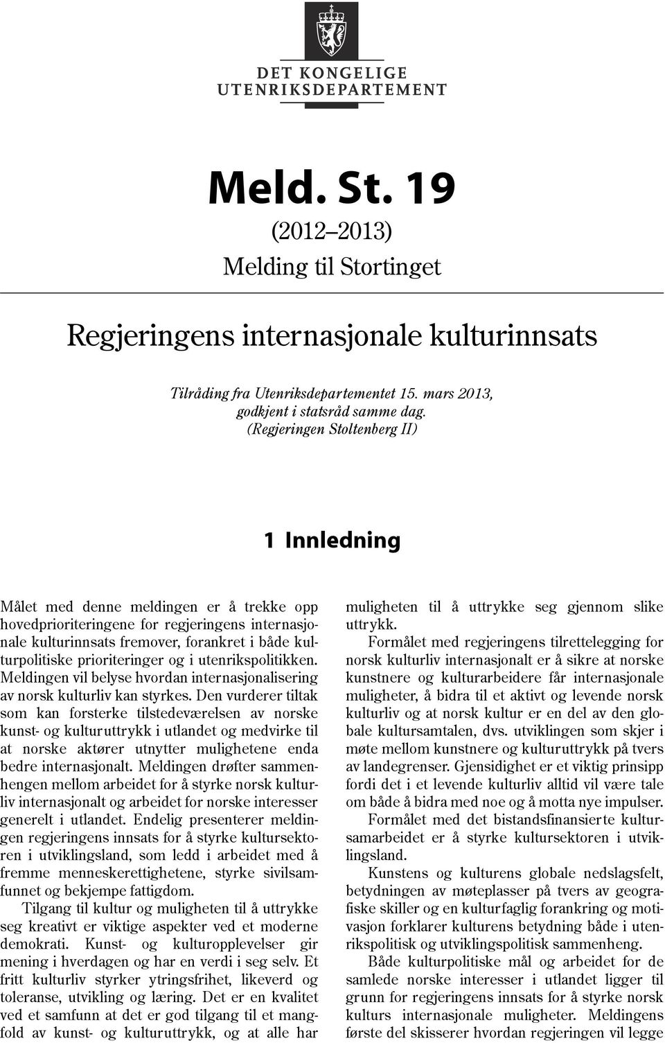 prioriteringer og i utenrikspolitikken. Meldingen vil belyse hvordan internasjonalisering av norsk kulturliv kan styrkes.