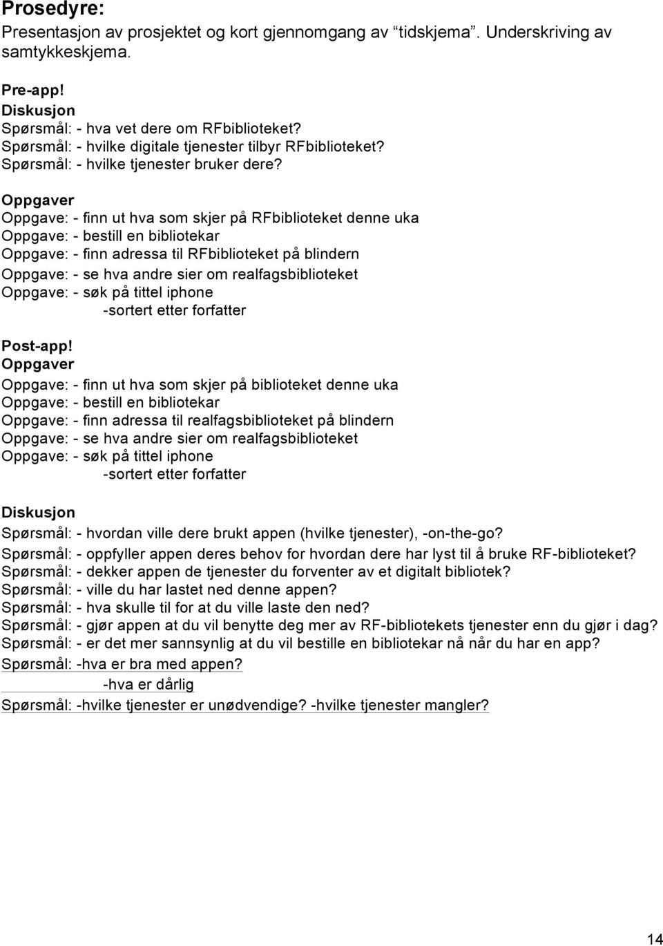 Oppgaver Oppgave: - finn ut hva som skjer på RFbiblioteket denne uka Oppgave: - bestill en bibliotekar Oppgave: - finn adressa til RFbiblioteket på blindern Oppgave: - se hva andre sier om