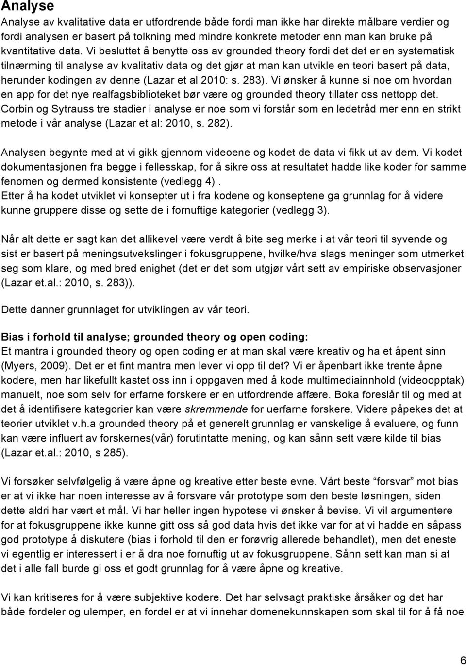 Vi besluttet å benytte oss av grounded theory fordi det det er en systematisk tilnærming til analyse av kvalitativ data og det gjør at man kan utvikle en teori basert på data, herunder kodingen av