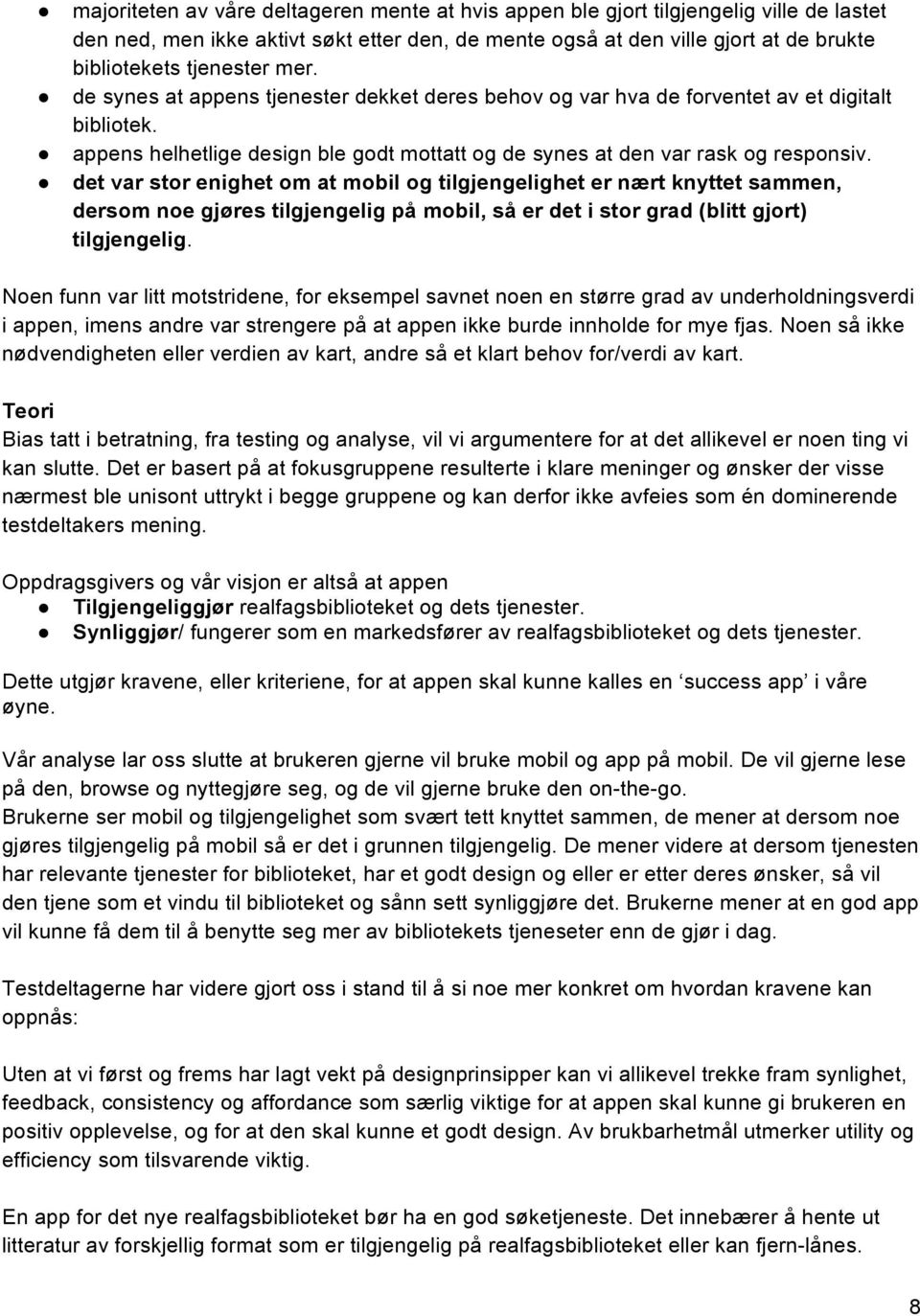 det var stor enighet om at mobil og tilgjengelighet er nært knyttet sammen, dersom noe gjøres tilgjengelig på mobil, så er det i stor grad (blitt gjort) tilgjengelig.